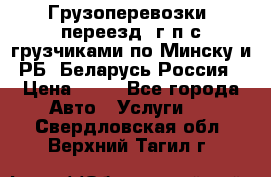 Грузоперевозки, переезд, г/п с грузчиками по Минску и РБ, Беларусь-Россия › Цена ­ 13 - Все города Авто » Услуги   . Свердловская обл.,Верхний Тагил г.